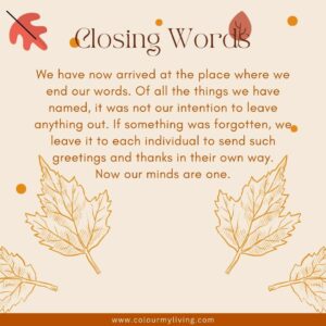 Image with background of autumn leaves Closing Words: We have now arrived at the place where we end our words. Of all the things we have named, it is not our intention to leave anything out. If something was forgotten, we leave it to each individual to send their greetings and their thanks in their own way. Now our minds are one.