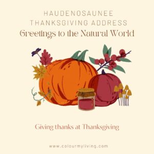 Image of squashes and a cork-topped jar with autumn leaves and mushrooms in the middle of the picture with the words Haudenosaunee Thanksgiving Address Greetings to the Natural World at the top and Giving Thanks at Thanksgiving and www.colourmyliving.com at the bottom