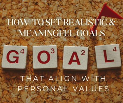 How to Set Realistic and Meaningful Goals That Align with Your Personal Values