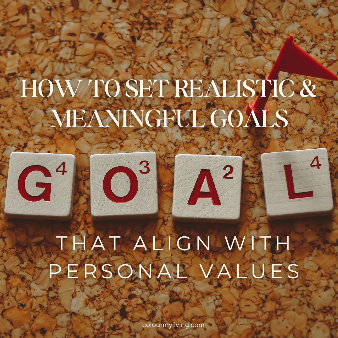 How to Set Realistic and Meaningful Goals That Align with Your Personal Values